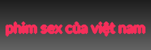 phim sex của việt nam